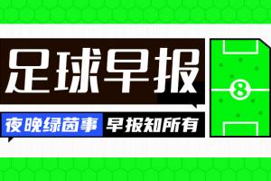 开云下载网址-早报：忙碌的夏窗，疯狂的上树